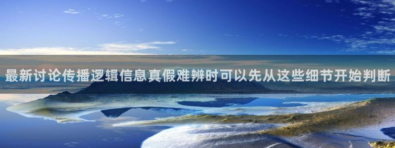 热点话题大全：最新讨论传播逻辑信息真假难辨时可以先从这些细节开始判断